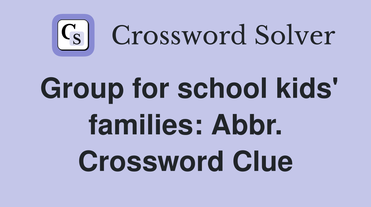 Group for school kids' families Abbr. Crossword Clue Answers